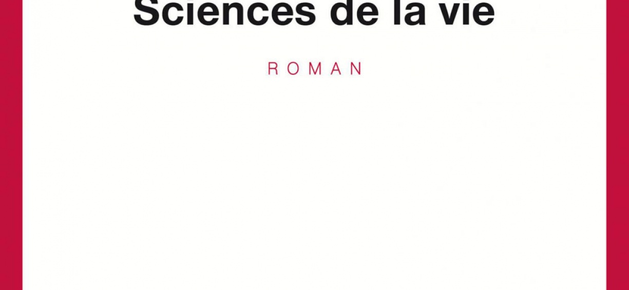 Sciences de la vie • Joy Sorman • éd. Du Seuil • 2017 • 267 p. • 18 EUR